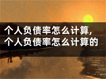 個(gè)人負(fù)債率怎么計(jì)算,個(gè)人負(fù)債率怎么計(jì)算的