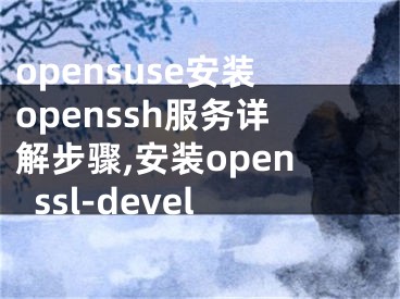 opensuse安裝openssh服務詳解步驟,安裝openssl-devel