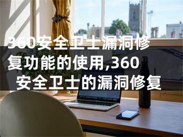 360安全衛(wèi)士漏洞修復(fù)功能的使用,360安全衛(wèi)士的漏洞修復(fù)