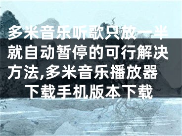 多米音樂聽歌只放一半就自動暫停的可行解決方法,多米音樂播放器下載手機版本下載