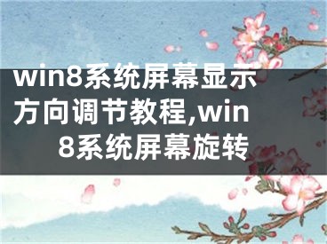 win8系統(tǒng)屏幕顯示方向調(diào)節(jié)教程,win8系統(tǒng)屏幕旋轉(zhuǎn)