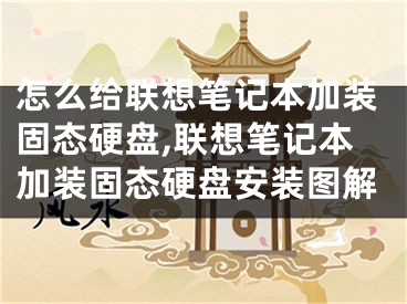 怎么給聯(lián)想筆記本加裝固態(tài)硬盤,聯(lián)想筆記本加裝固態(tài)硬盤安裝圖解