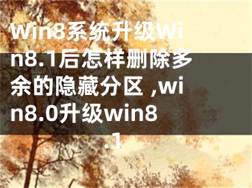 Win8系統(tǒng)升級Win8.1后怎樣刪除多余的隱藏分區(qū) ,win8.0升級win8.1