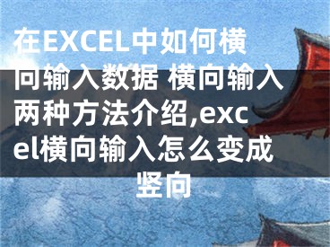 在EXCEL中如何橫向輸入數(shù)據(jù) 橫向輸入兩種方法介紹,excel橫向輸入怎么變成豎向