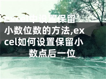 excel中設(shè)置保留小數(shù)位數(shù)的方法,excel如何設(shè)置保留小數(shù)點(diǎn)后一位