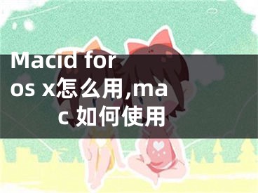 Macid for os x怎么用,mac 如何使用