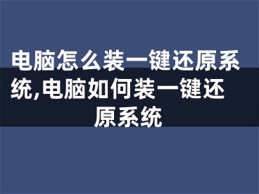 電腦怎么裝一鍵還原系統(tǒng),電腦如何裝一鍵還原系統(tǒng)