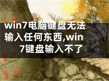 win7電腦鍵盤無法輸入任何東西,win7鍵盤輸入不了