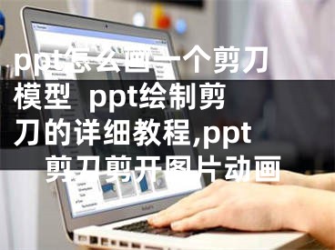 ppt怎么畫一個(gè)剪刀模型  ppt繪制剪刀的詳細(xì)教程,ppt剪刀剪開圖片動(dòng)畫