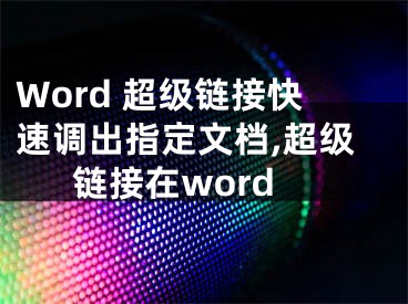 Word 超級鏈接快速調(diào)出指定文檔,超級鏈接在word