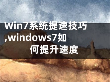 Win7系統(tǒng)提速技巧,windows7如何提升速度