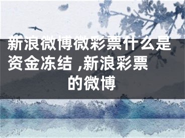 新浪微博微彩票什么是資金凍結(jié) ,新浪彩票的微博