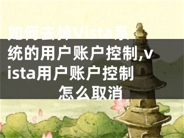 如何去掉Vista系統(tǒng)的用戶賬戶控制,vista用戶賬戶控制怎么取消