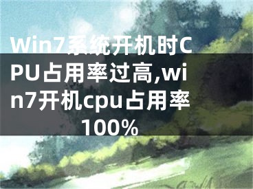 Win7系統(tǒng)開機時CPU占用率過高,win7開機cpu占用率100%