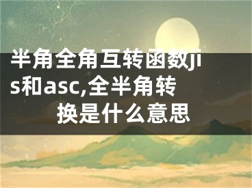 半角全角互轉(zhuǎn)函數(shù)jis和asc,全半角轉(zhuǎn)換是什么意思