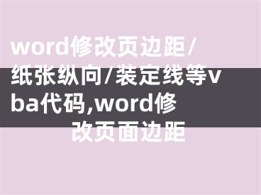 word修改頁邊距/紙張縱向/裝定線等vba代碼,word修改頁面邊距