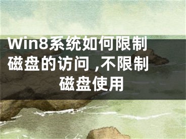 Win8系統(tǒng)如何限制磁盤(pán)的訪問(wèn) ,不限制磁盤(pán)使用