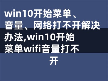 win10開始菜單、音量、網(wǎng)絡(luò)打不開解決辦法,win10開始菜單wifi音量打不開