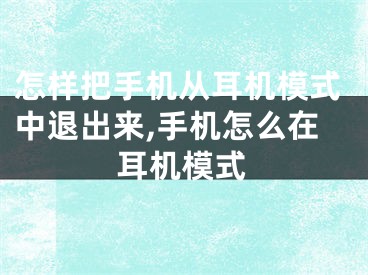 怎樣把手機從耳機模式中退出來,手機怎么在耳機模式