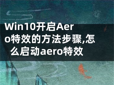 Win10開啟Aero特效的方法步驟,怎么啟動aero特效