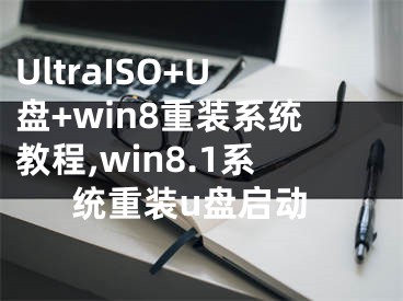 UltraISO+U盤+win8重裝系統(tǒng)教程,win8.1系統(tǒng)重裝u盤啟動(dòng)