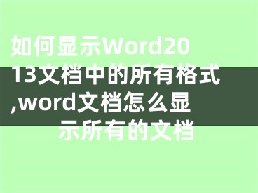 如何顯示W(wǎng)ord2013文檔中的所有格式,word文檔怎么顯示所有的文檔