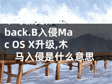 木馬新變種Flashback.B入侵Mac OS X升級,木馬入侵是什么意思