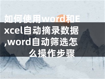 如何使用word和Excel自動摘錄數(shù)據(jù),word自動篩選怎么操作步驟