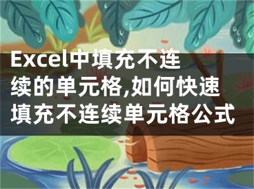 Excel中填充不連續(xù)的單元格,如何快速填充不連續(xù)單元格公式