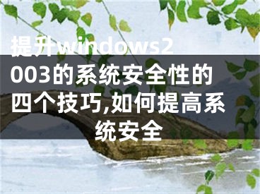 提升windows2003的系統(tǒng)安全性的四個技巧,如何提高系統(tǒng)安全