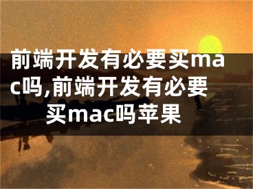 前端開發(fā)有必要買mac嗎,前端開發(fā)有必要買mac嗎蘋果