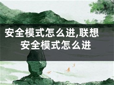 安全模式怎么進,聯(lián)想安全模式怎么進