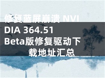 修復(fù)藍(lán)屏崩潰 NVIDIA 364.51Beta版修復(fù)驅(qū)動(dòng)下載地址匯總