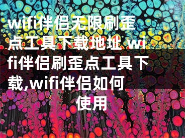 wifi伴侶無限刷歪點(diǎn)工具下載地址 wifi伴侶刷歪點(diǎn)工具下載,wifi伴侶如何使用