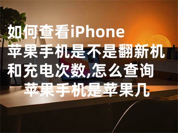 如何查看iPhone蘋(píng)果手機(jī)是不是翻新機(jī)和充電次數(shù),怎么查詢蘋(píng)果手機(jī)是蘋(píng)果幾