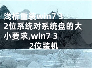 淺析重裝win7 32位系統(tǒng)對系統(tǒng)盤的大小要求,win7 32位裝機(jī)