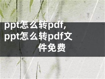 ppt怎么轉(zhuǎn)pdf,ppt怎么轉(zhuǎn)pdf文件免費