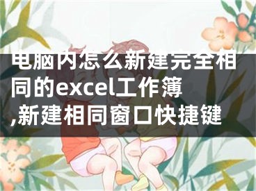 電腦內(nèi)怎么新建完全相同的excel工作簿,新建相同窗口快捷鍵