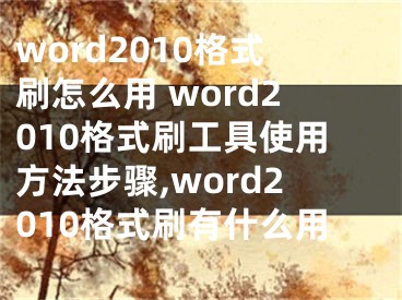 word2010格式刷怎么用 word2010格式刷工具使用方法步驟,word2010格式刷有什么用