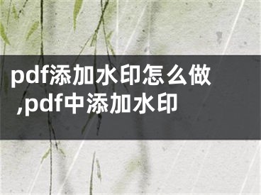 pdf添加水印怎么做 ,pdf中添加水印