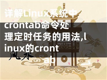 詳解Linux系統(tǒng)中crontab命令處理定時任務(wù)的用法,linux的crontab