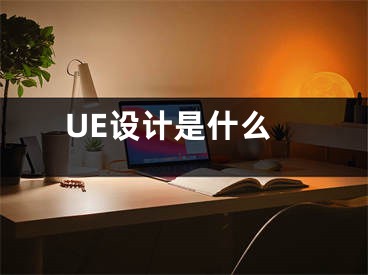 UE設(shè)計(jì)是什么