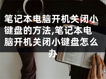 筆記本電腦開機關閉小鍵盤的方法,筆記本電腦開機關閉小鍵盤怎么辦