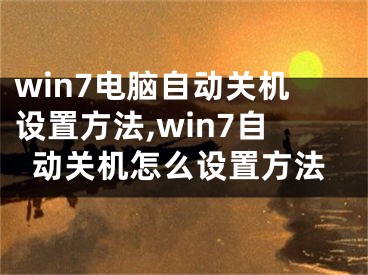 win7電腦自動關機設置方法,win7自動關機怎么設置方法