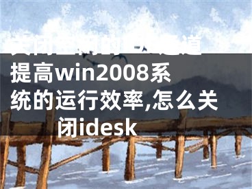 關(guān)閉空閑的IDE通道提高win2008系統(tǒng)的運(yùn)行效率,怎么關(guān)閉idesk