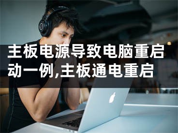 主板電源導(dǎo)致電腦重啟動一例,主板通電重啟