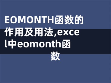 EOMONTH函數(shù)的作用及用法,excel中eomonth函數(shù)