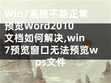 Win7系統(tǒng)不能正常預覽Word2010文檔如何解決,win7預覽窗口無法預覽wps文件