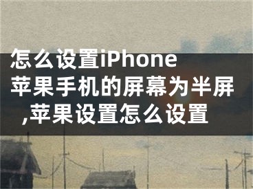 怎么設(shè)置iPhone蘋果手機(jī)的屏幕為半屏,蘋果設(shè)置怎么設(shè)置