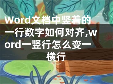 Word文檔中豎著的一行數字如何對齊,word一豎行怎么變一橫行